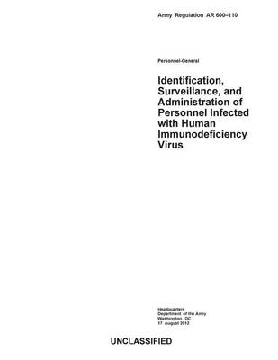 Book cover for Army Regulation AR 600-110 Personnel-General Identification, Surveillance, and Administration of Personnel Infected with Human Immunodeficiency Virus 17 August 2012