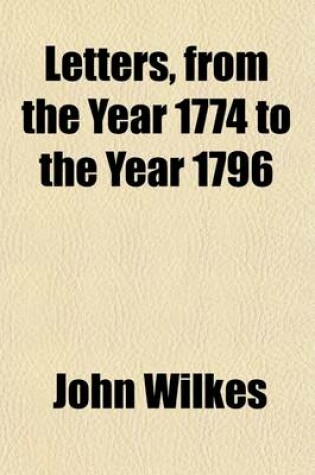 Cover of Letters, from the Year 1774 to the Year 1796 (Volume 1); Life of Mr. Wilkes. Poems