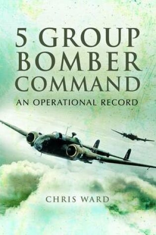 Cover of 5 Group Bomber Command: An Operational Record
