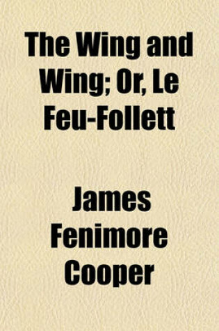 Cover of The Wing and Wing; Or, Le Feu-Follett