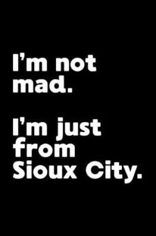 Cover of I'm not mad. I'm just from Sioux City.