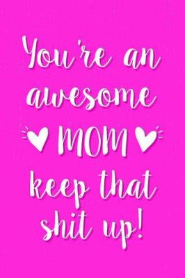 Book cover for You're an Awesome Mom Keep That Shit Up!