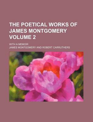 Book cover for The Poetical Works of James Montgomery Volume 2; With a Memoir