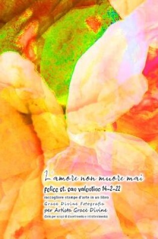Cover of L'amore non muore mai felice st. san valentino 14-2-22 raccogliere stampe d'arte in un libro Grace Divine Fotografia per Artista Grace Divine