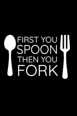 Cover of First You Spoon Then You Fork