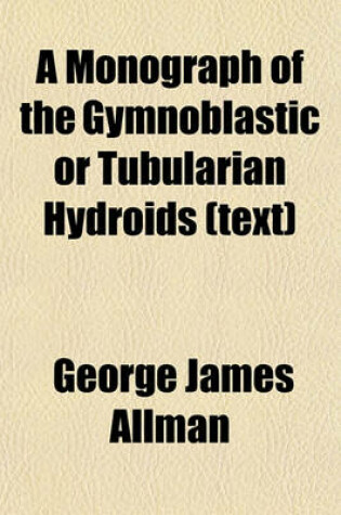 Cover of A Monograph of the Gymnoblastic or Tubularian Hydroids (Text)