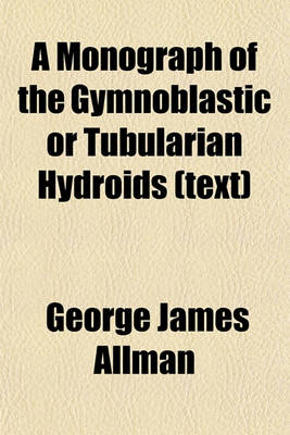 Book cover for A Monograph of the Gymnoblastic or Tubularian Hydroids (Text)