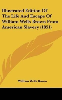 Book cover for Illustrated Edition Of The Life And Escape Of William Wells Brown From American Slavery (1851)