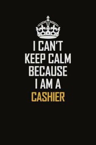 Cover of I Can't Keep Calm Because I Am A Cashier