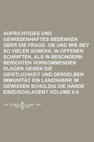 Cover of Aufrichtiges Und Gewissenhaftes Bedenken Uber Die Frage Volume 6-8