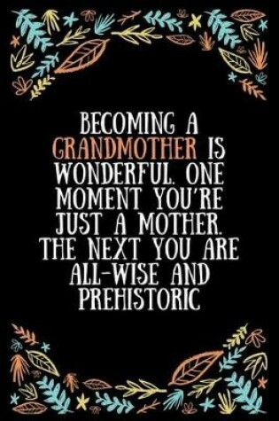 Cover of Becoming a grandmother is wonderful. One moment you're just a mother. The next you are all-wise and prehistoric