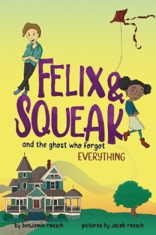 Cover of Felix & Squeak and the Ghost Who Forgot Everything