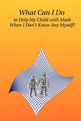 Book cover for What Can I Do to Help My Child with Math When I Don't Know Any Myself?