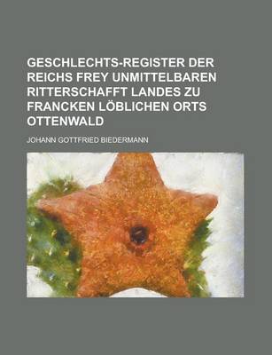 Book cover for Geschlechts-Register Der Reichs Frey Unmittelbaren Ritterschafft Landes Zu Francken Loblichen Orts Ottenwald