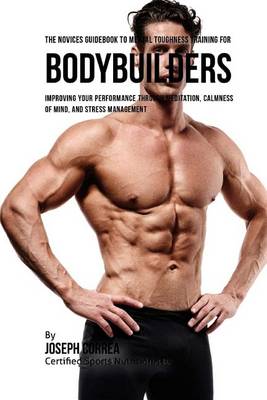 Book cover for The Novices Guidebook To Mental Toughness Training For Bodybuilders