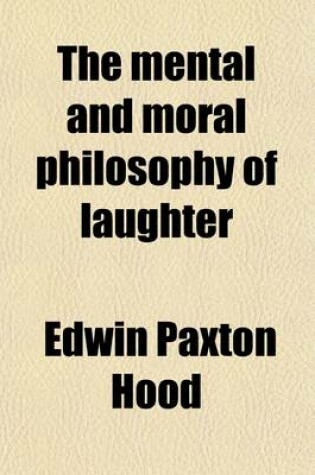 Cover of The Mental and Moral Philosophy of Laughter; A Vista of the Ludicrous Side of Life