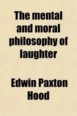 Book cover for The Mental and Moral Philosophy of Laughter; A Vista of the Ludicrous Side of Life