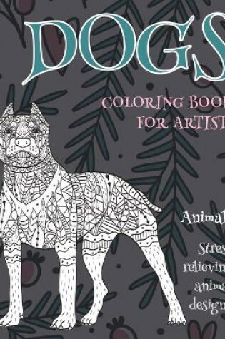 Cover of Coloring Book for Artists - Animals - Stress Relieving Animal Designs - Dogs