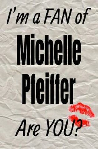 Cover of I'm a Fan of Michelle Pfeiffer Are You? Creative Writing Lined Journal