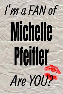 Book cover for I'm a Fan of Michelle Pfeiffer Are You? Creative Writing Lined Journal