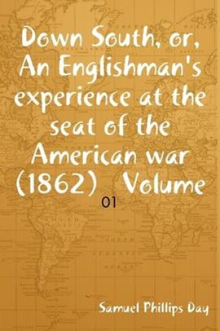 Cover of Down South, or, An Englishman's Experience at the Seat of the American War (1862) Volume: 01