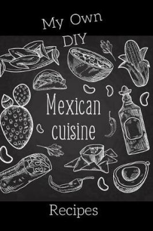 Cover of My Own DIY Mexican Cuisine Recipes