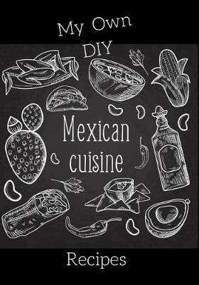 Book cover for My Own DIY Mexican Cuisine Recipes