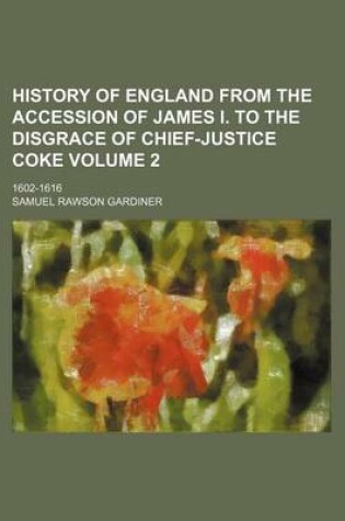 Cover of History of England from the Accession of James I. to the Disgrace of Chief-Justice Coke Volume 2; 1602-1616