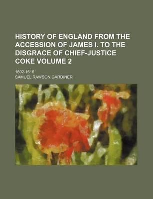 Book cover for History of England from the Accession of James I. to the Disgrace of Chief-Justice Coke Volume 2; 1602-1616