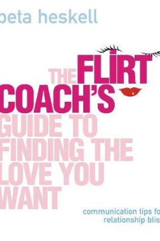 Cover of The Flirt Coach’s Guide to Finding the Love You Want