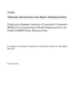 Book cover for Progressive Damage Analysis of Laminated Composite (Pdalc)-A Computational Model Implemented in the NASA Comet Finite Element Code