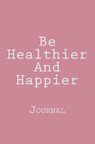 Cover of Be Healthier And Happier