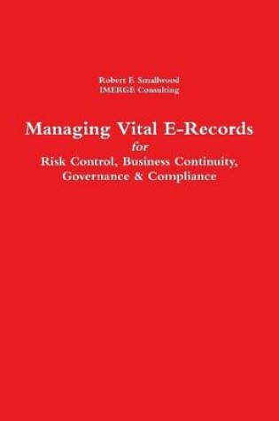 Cover of Managing Vital Electronic Records: For Risk Control, Business Continuity, Governance & Compliance