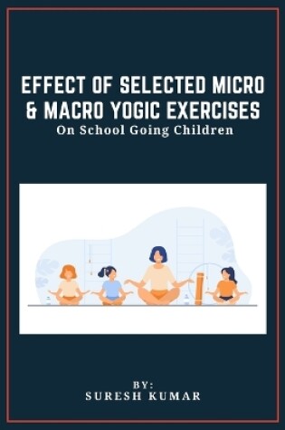 Cover of Effect Of Selected Micro & Macro Yogic Exercises On School Going Children