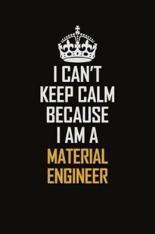 Cover of I Can't Keep Calm Because I Am A Material Engineer