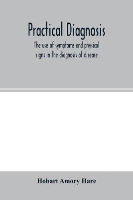 Book cover for Practical diagnosis; the use of symptoms and physical signs in the diagnosis of disease