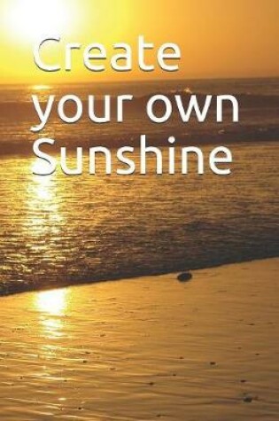 Cover of Create your own Sunshine