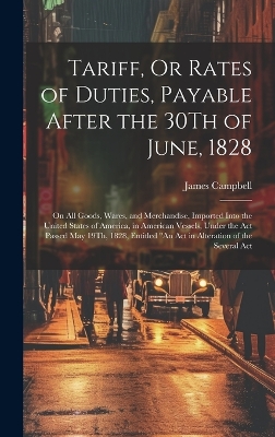 Book cover for Tariff, Or Rates of Duties, Payable After the 30Th of June, 1828