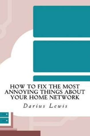 Cover of How to Fix the Most Annoying Things about Your Home Network