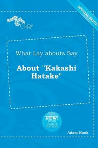 Cover of What Lay Abouts Say about Kakashi Hatake