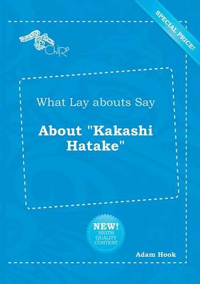 Book cover for What Lay Abouts Say about Kakashi Hatake