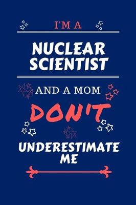 Book cover for I'm A Nuclear Scientist And A Mom Don't Underestimate Me