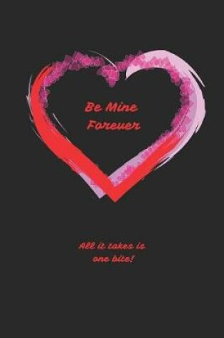 Cover of Be Mine Forever All It Takes Is One Bite