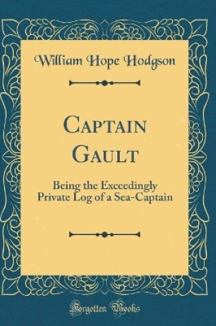 Cover of Captain Gault: Being the Exceedingly Private Log of a Sea-Captain (Classic Reprint)