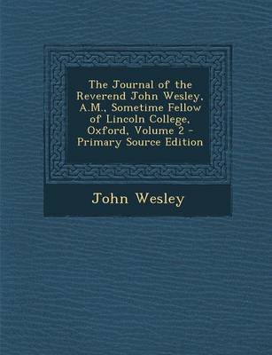 Book cover for The Journal of the Reverend John Wesley, A.M., Sometime Fellow of Lincoln College, Oxford, Volume 2 - Primary Source Edition
