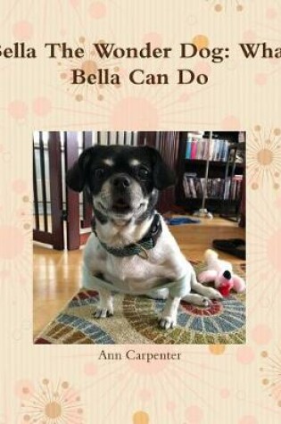 Cover of Bella the Wonder Dog:  What Bella Can Do!