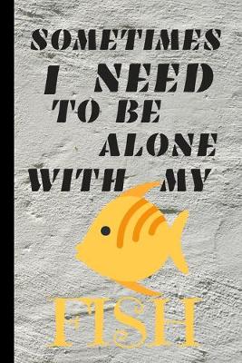 Book cover for Sometimes I Need To Be Alone With My Fish