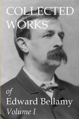 Book cover for Collected Works of Edward Bellamy Volume I