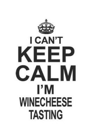 Cover of I Can't Keep Calm I'm Winecheese Tasting