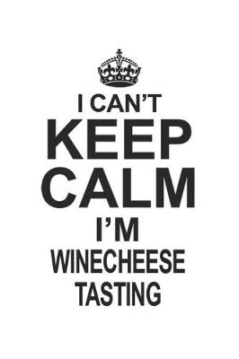 Book cover for I Can't Keep Calm I'm Winecheese Tasting